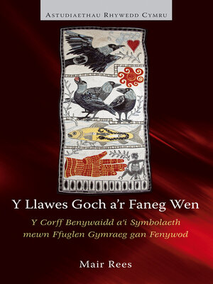 cover image of Y Llawes Goch a'r Faneg Wen: Y Corff Benywaidd a'i Symbolaeth mewn Ffuglen Gymraeg gan Fenywod